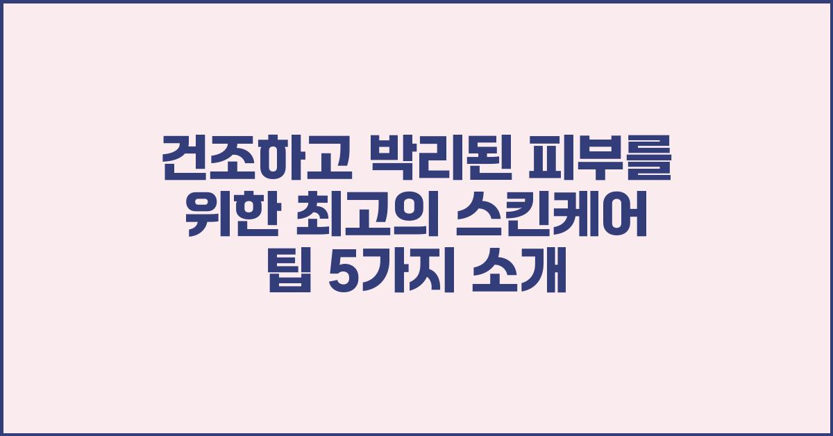 건조하고 박리된 피부를 위한 최고의 스킨케어 팁