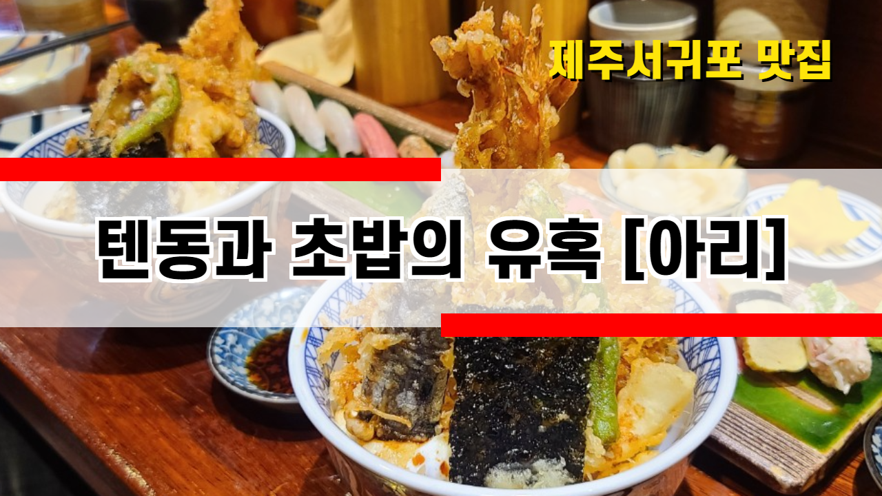  여행일기_제주도 서귀포 아리 텐동&초밥 맛집 둘이서 3개 시켜 먹기!