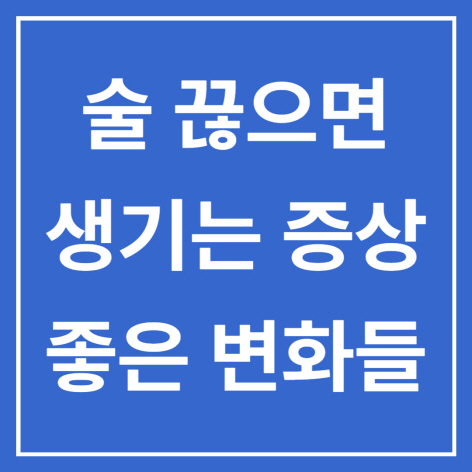  술 끊으면 생기는 증상과 변화들