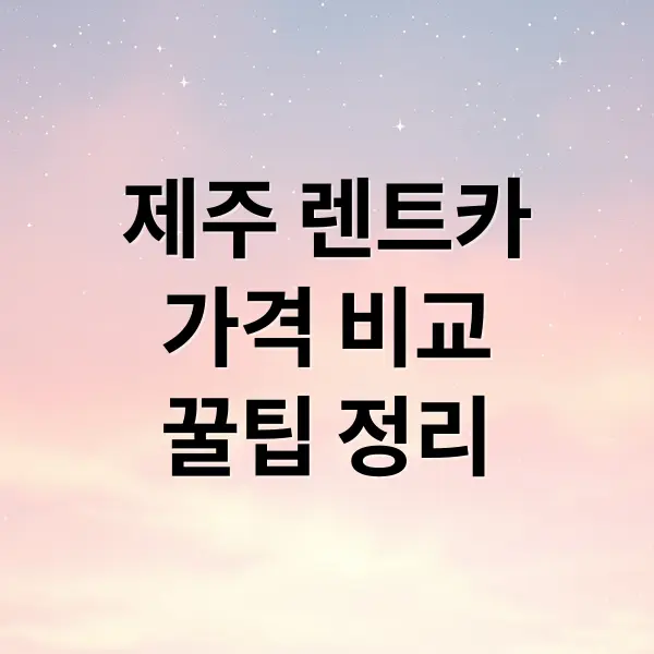 제주도 렌트카 완벽 가이드: 가격 비교부터 예약 꿀팁까지!