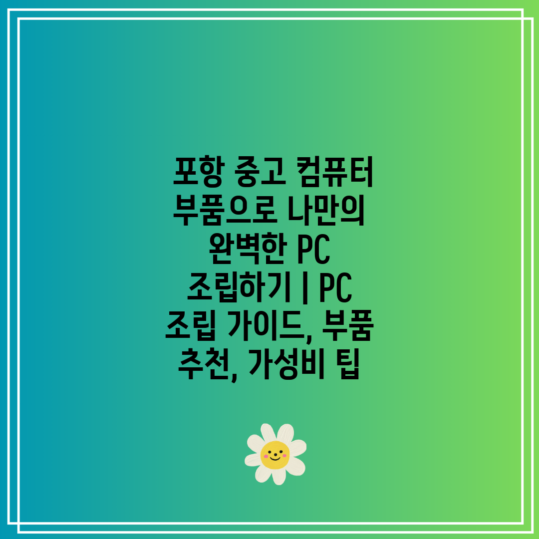  포항 중고 컴퓨터 부품으로 나만의 완벽한 PC 조립하