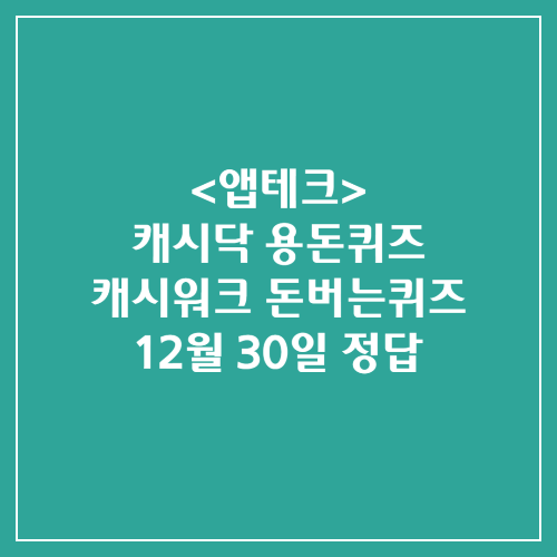 캐시닥 용돈퀴즈 캐시워크 돈버는퀴즈 정답 2024년 12월 30일