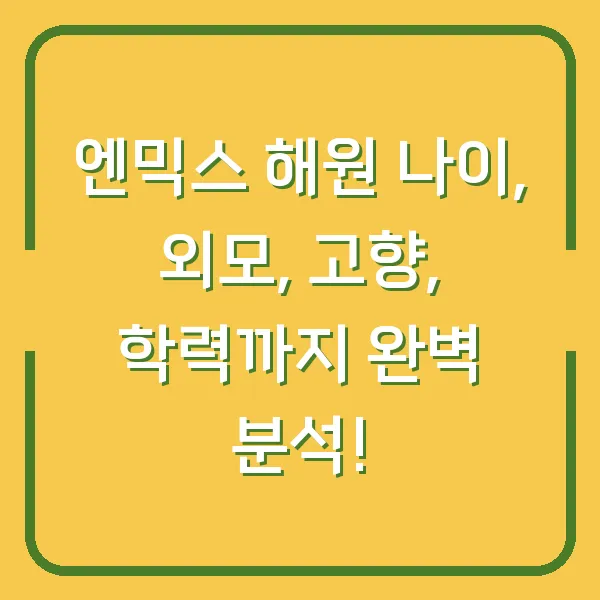 엔믹스 해원 나이, 외모, 고향, 학력까지 완벽 분석!