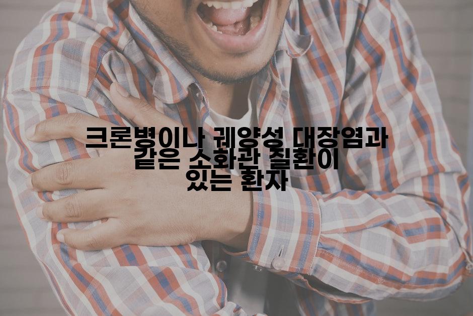 크론병이나 궤양성 대장염과 같은 소화관 질환이 있는 환자