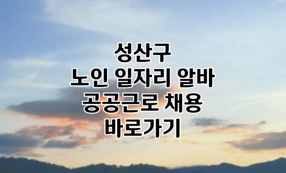 성산구 노인 일자리 성산구청 중장년 취업, 시니어 알바, 공공근로, 종합복지관