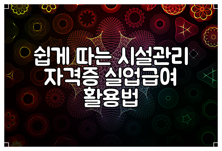쉽게 따는 시설관리 자격증 실업급여 활용법