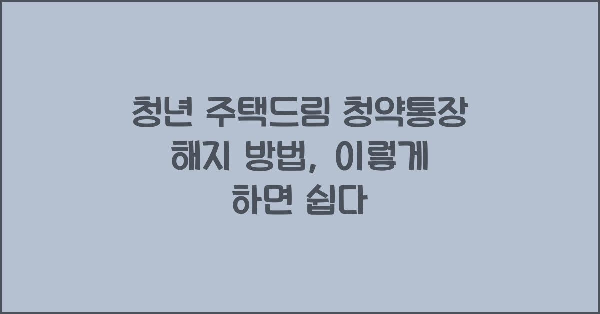 청년 주택드림 청약통장 해지 방법