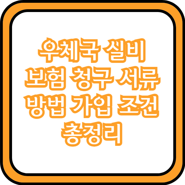  우체국 실비보험 청구 서류 방법 가입 조건 총정리
