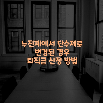  누진제에서 단수제로 변경된 경우 퇴직금 산정 방법