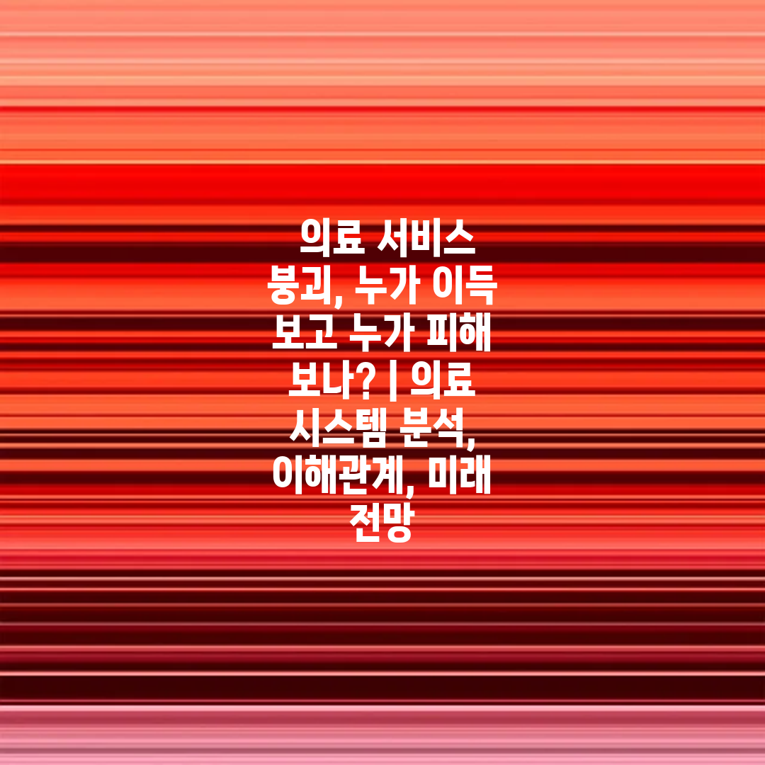 의료 서비스 붕괴, 누가 이득 보고 누가 피해 보나? | 의료 시스템 분석, 이해관계, 미래 전망