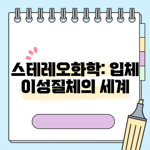 스테레오화학: 입체 이성질체의 세계