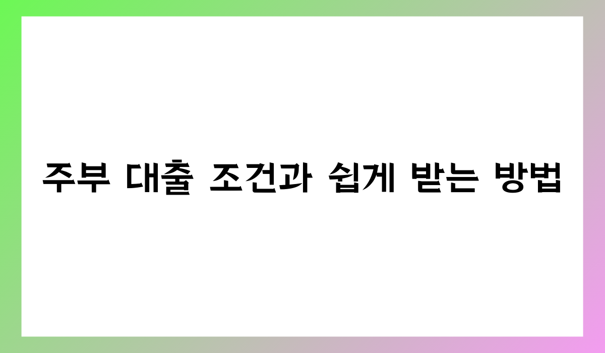 주부 대출 조건과 쉽게 받는 방법