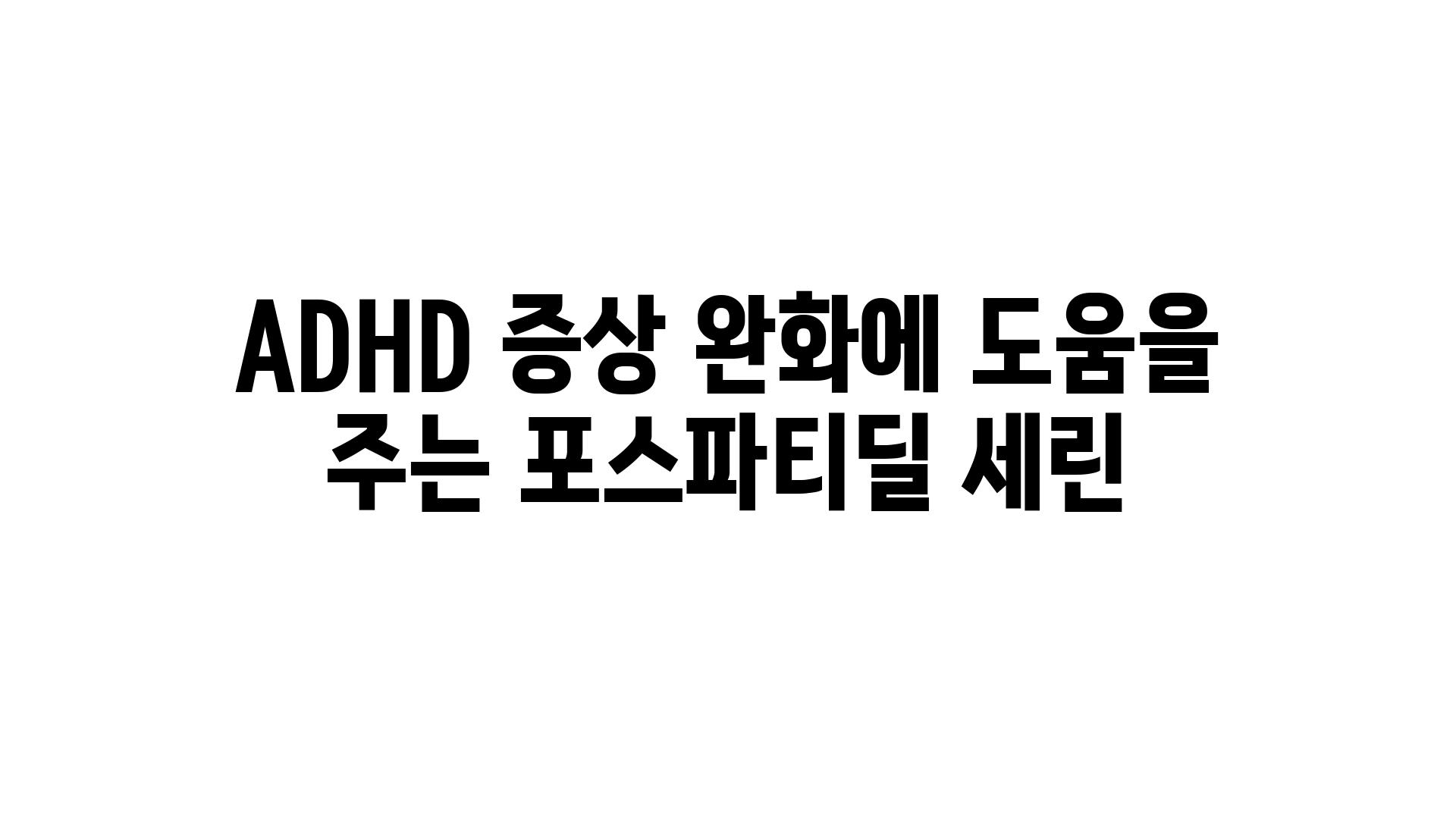 ADHD 증상 완화에 도움을 주는 포스파티딜 세린