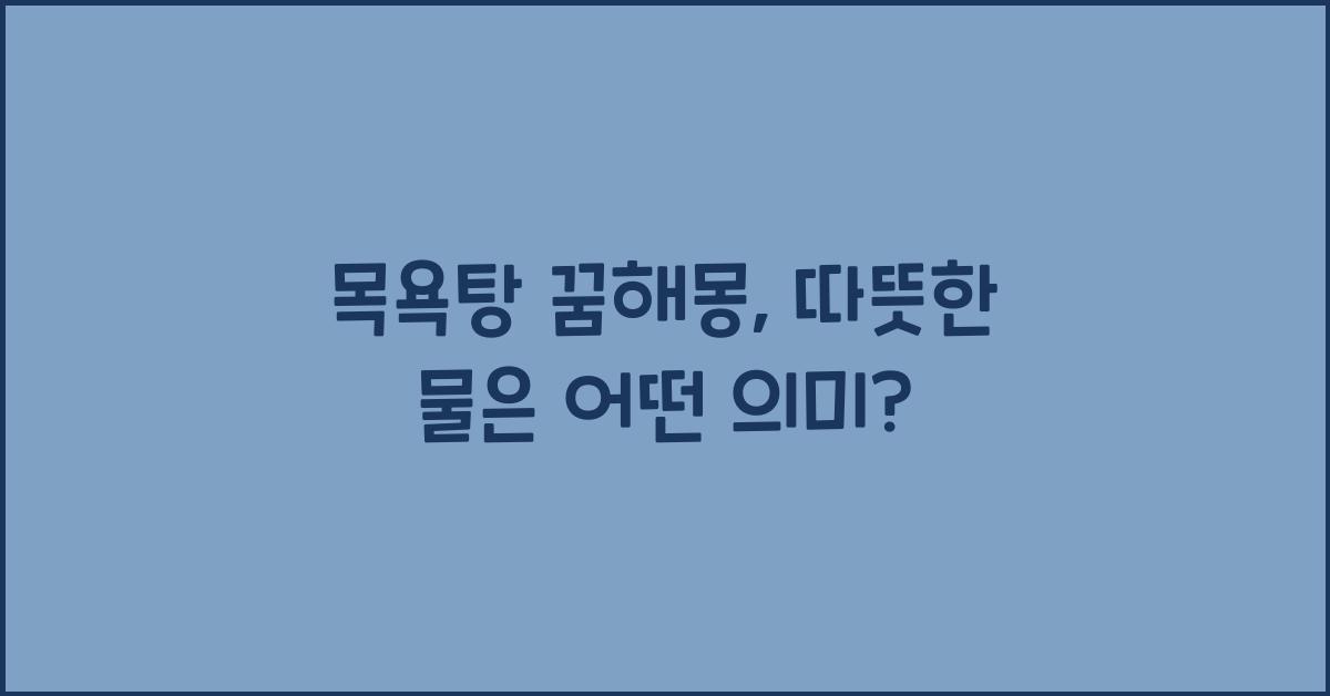 목욕탕 꿈해몽, 따뜻한 물이 뜻하는 바는?