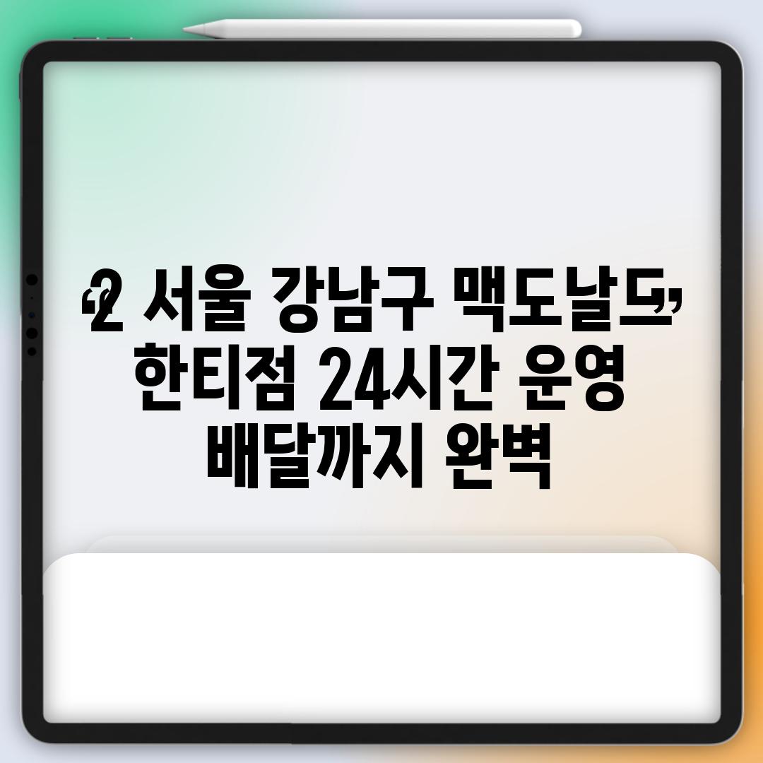 2. 서울 강남구 맥도날드 한티점: 24시간 운영, 배달까지 완벽!