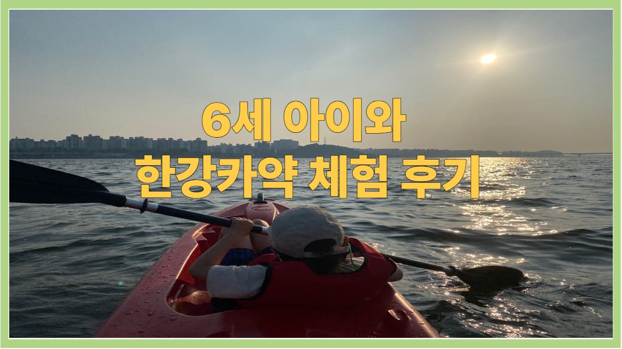 2025 서울수상레포츠센터 6세 아이와 한강카약 체험! 한강물놀이로 딱!