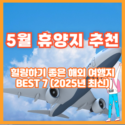 5월 휴양지 추천 – 힐링하기 좋은 해외 여행지 BEST 7 (2025년 최신)