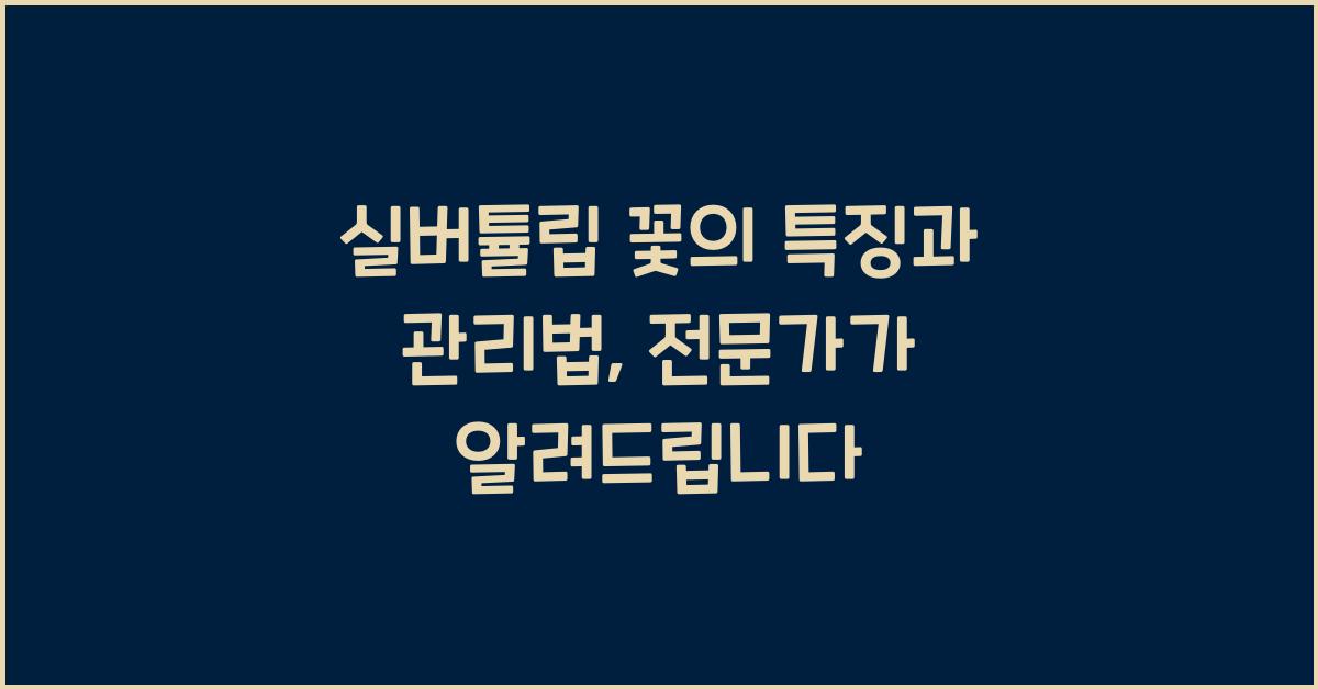 실버튤립 꽃의 특징과 관리법