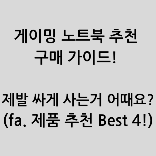 게이밍 노트북 추천 구매 가이드! 제발 싸게 사는거 어때요?(fa. 제품 추천 Best 4!)