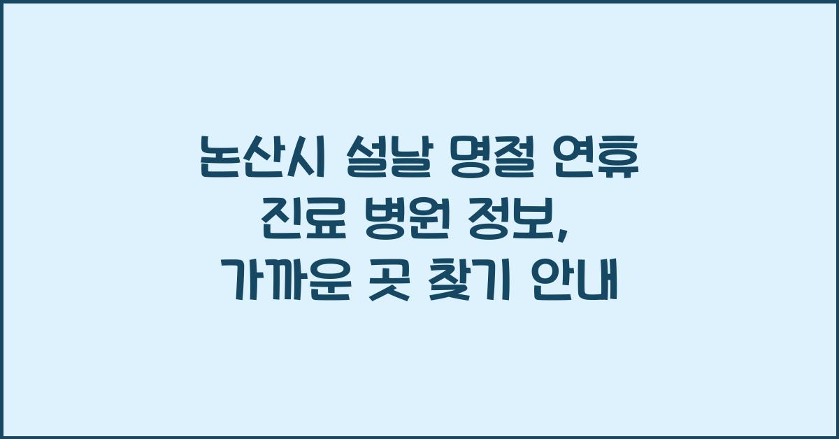 논산시 설날 명절 연휴 진료 병원 정보, 가까운 곳 찾기