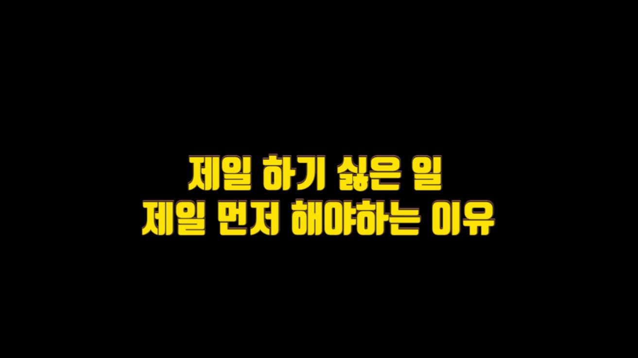  제일 하기 싫은 일을 제일 먼저 해야하는 이유