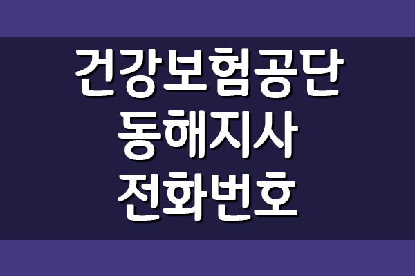  건강보험공단 동해지사 전화번호, 팩스번호, 주소, 위치