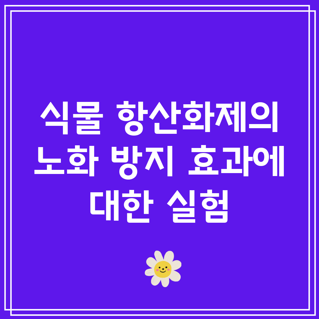 식물 항산화제의 노화 방지 효과에 대한 실험