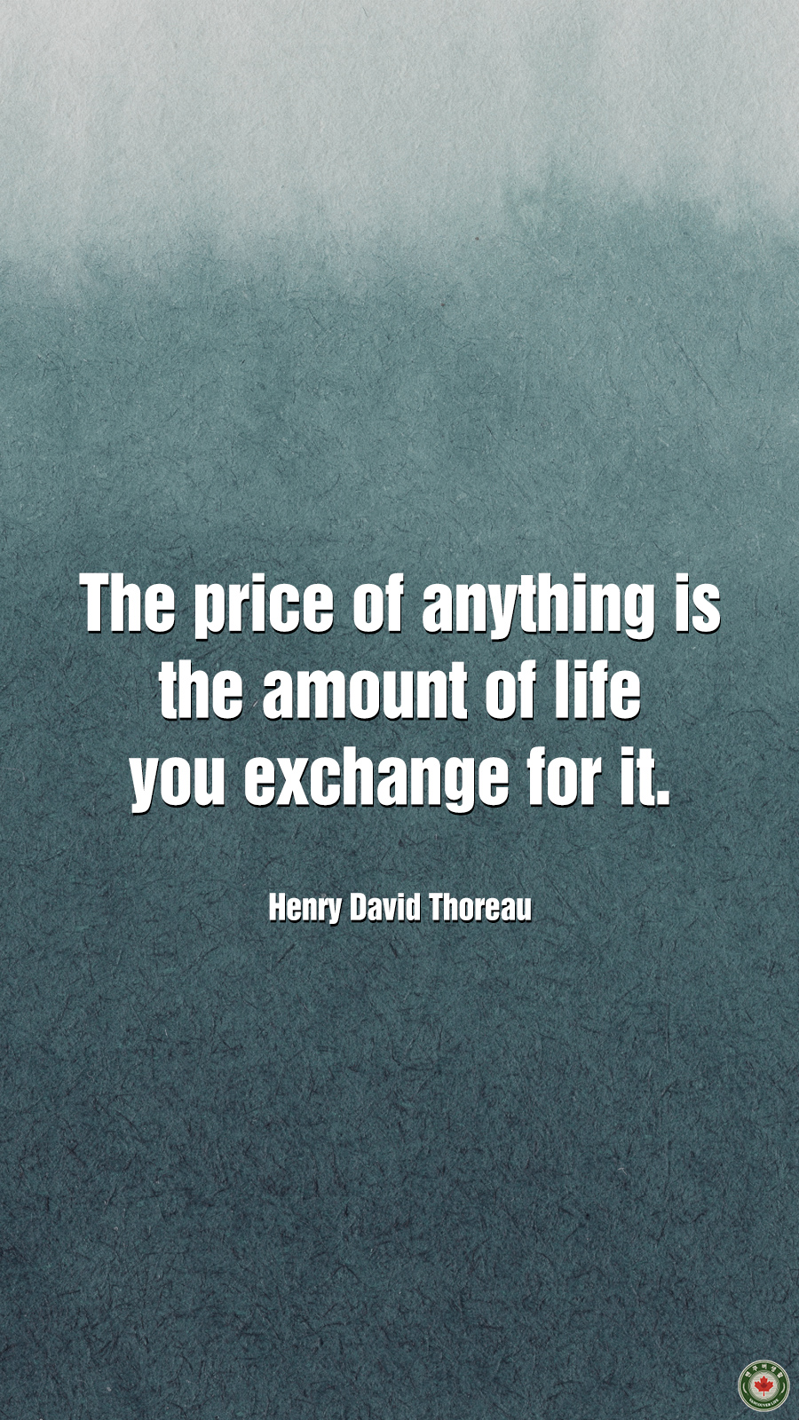  The price of anything is the amount of life you exchange for it.