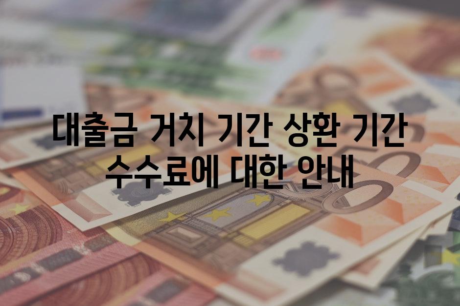 대출금 거치 기간 상환 기간 수수료에 대한 안내