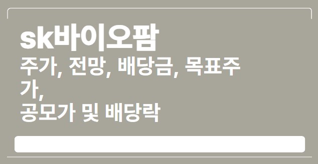  sk바이오팜 주가, 전망, 배당금, 목표주가, 공모가 및 배당락 파악하기