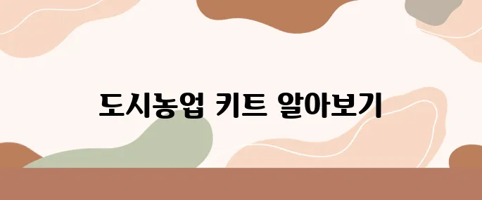 도시농업 쉽게 시작하는 방법 – 초보도 가능한 키트 소개