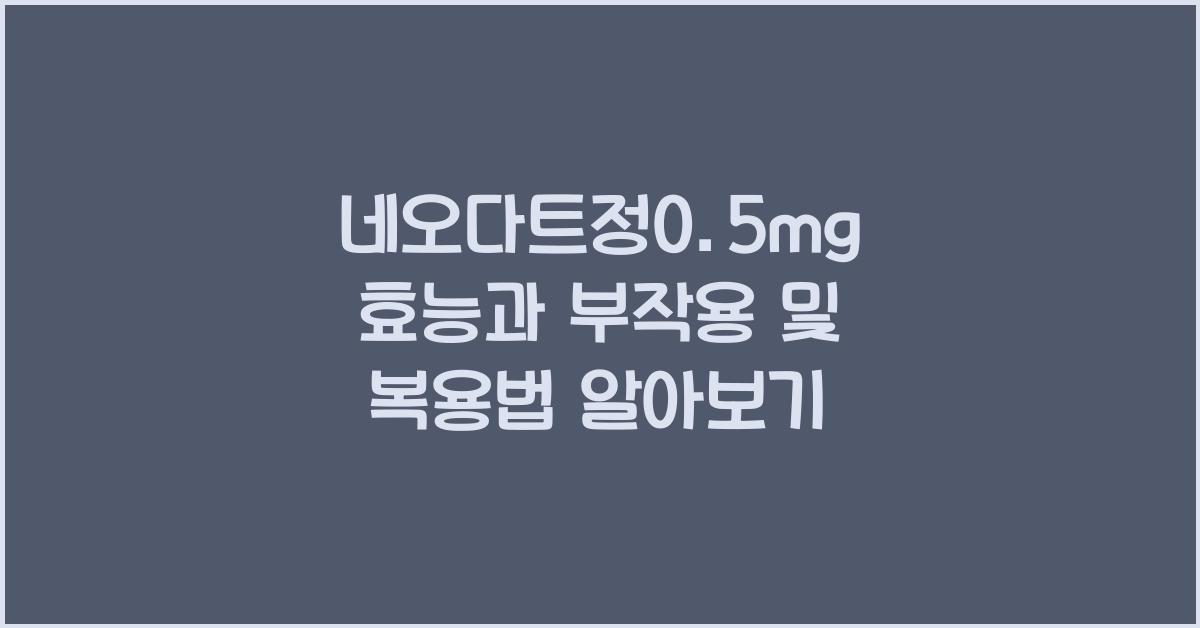 네오다트정0.5mg 효능, 부작용, 복용법