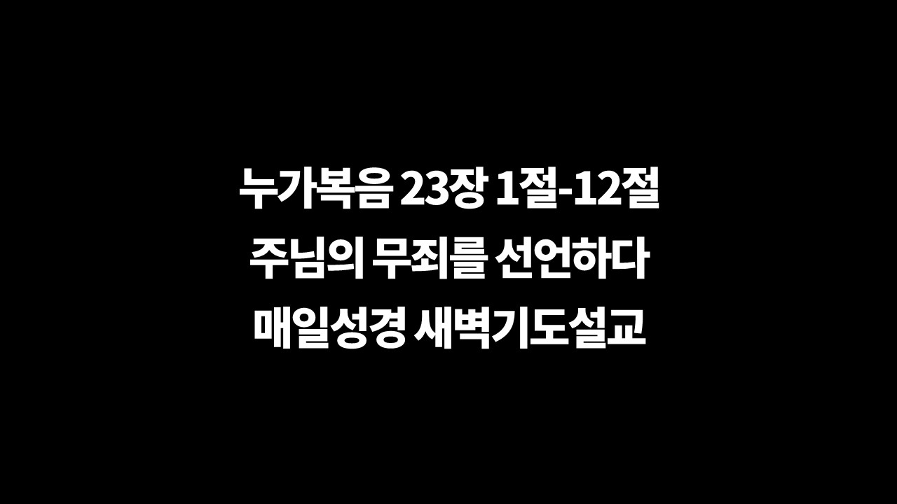 누가복음23장1절12절,매일성경,새벽기도설교,성서유니온,무죄하신예수님,빌라도재판,헤롯안티파스재판,감사와찬송