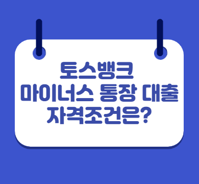  토스뱅크 마이너스 통장 대출 자격조건은?