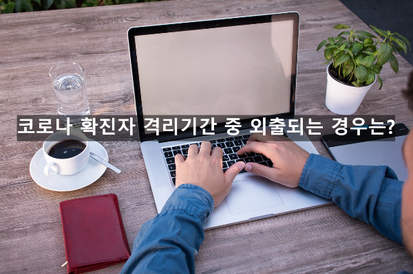  코로나 확진자 격리기간 중 외출되는 경우는?