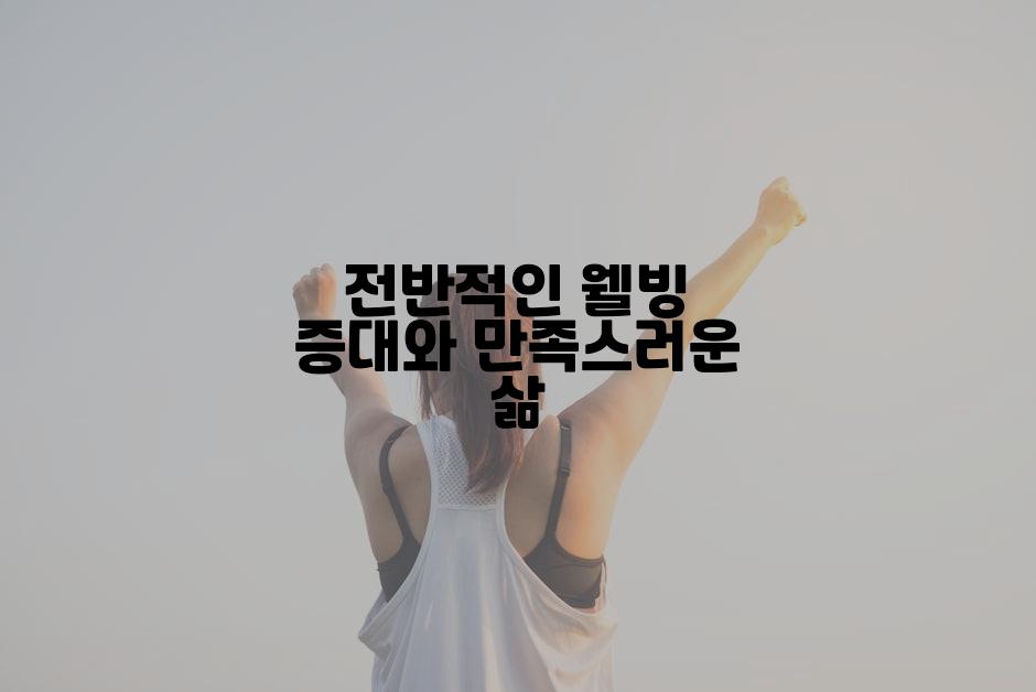 전반적인 웰빙 증대와 만족스러운 삶