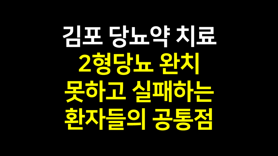  김포 당뇨약 치료 : 2형당뇨 완치 못하고 실패하는 환자들의 공통점