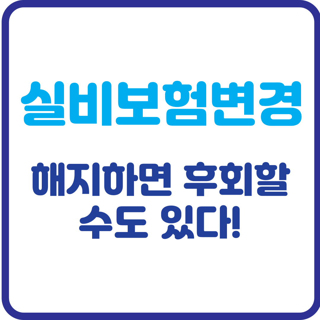 실비보험 변경, 해지하면 후회할 수도 있다!