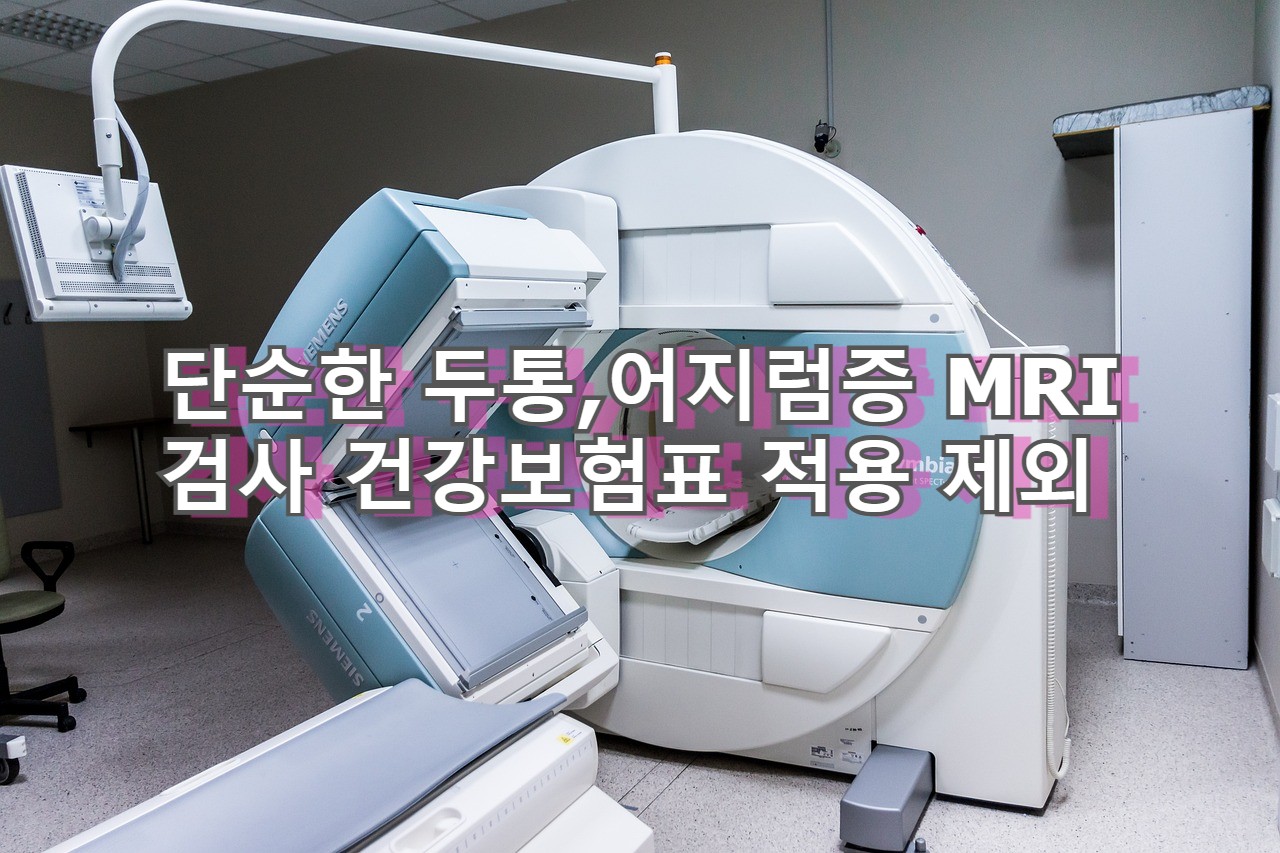  MRI진료 건강보험 적용  단순한 두통. 어지러움등 증상은 제외