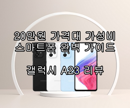 20만원 가격대 가성비 스마트폰 완벽 가이드: 갤럭시 A23 리뷰