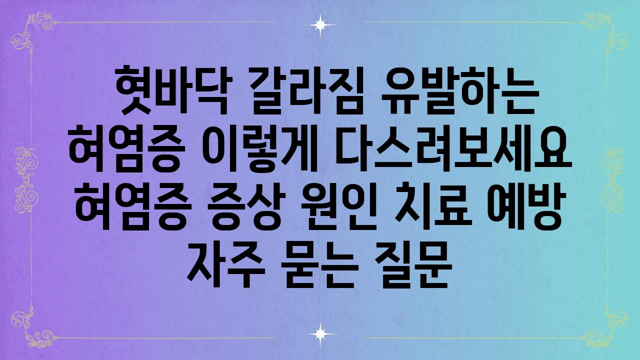  혓바닥 갈라짐 유발하는 혀염증 이렇게 다스려보세요  혀염증 증상 원인 치료 예방 자주 묻는 질문