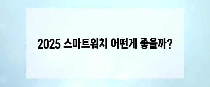 2025년 스마트워치 추천! 아이폰과 안드로이드에 모두 적합합니다.