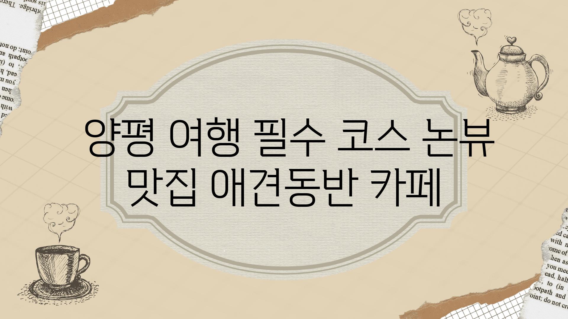  양평 여행 필수 코스 논뷰 맛집 애견동반 카페