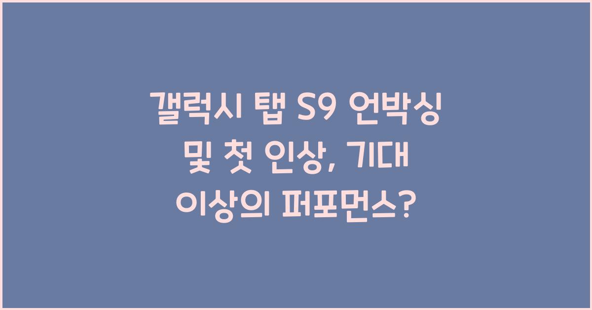 갤럭시 탭 S9 언박싱 및 첫 인상