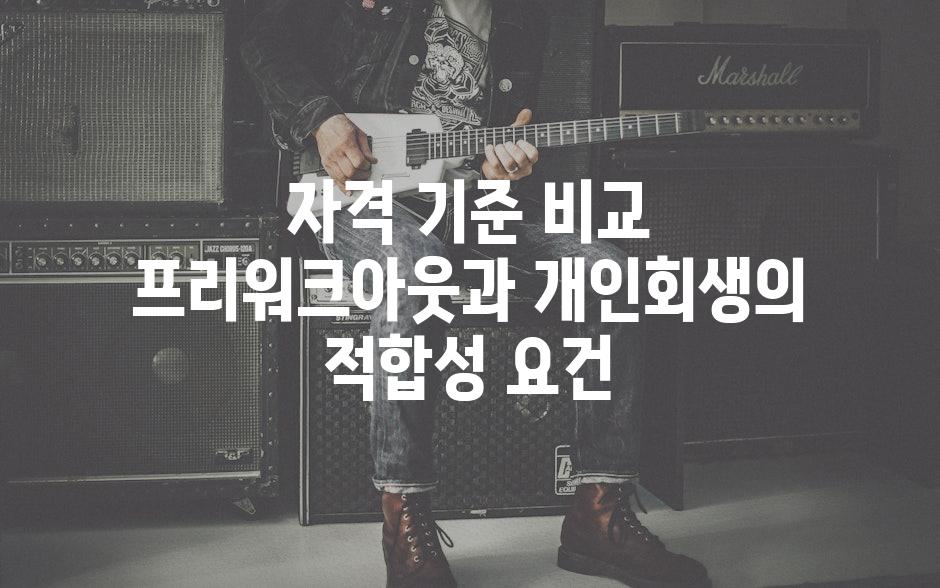 자격 기준 비교 프리워크아웃과 개인회생의 적합성 요건