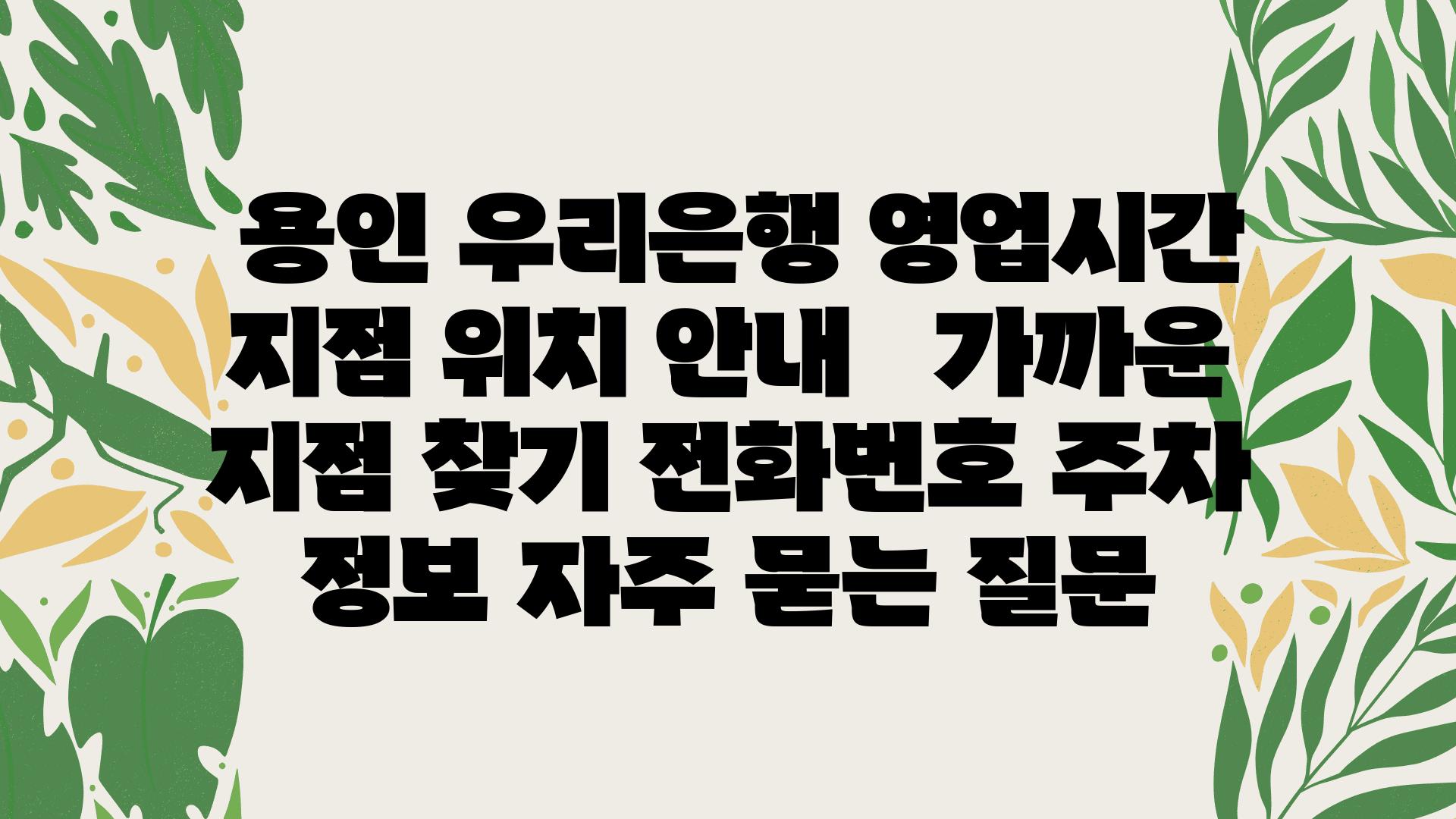  용인 우리은행 영업시간  지점 위치 공지   가까운 지점 찾기 📞전화번호 주차 정보 자주 묻는 질문