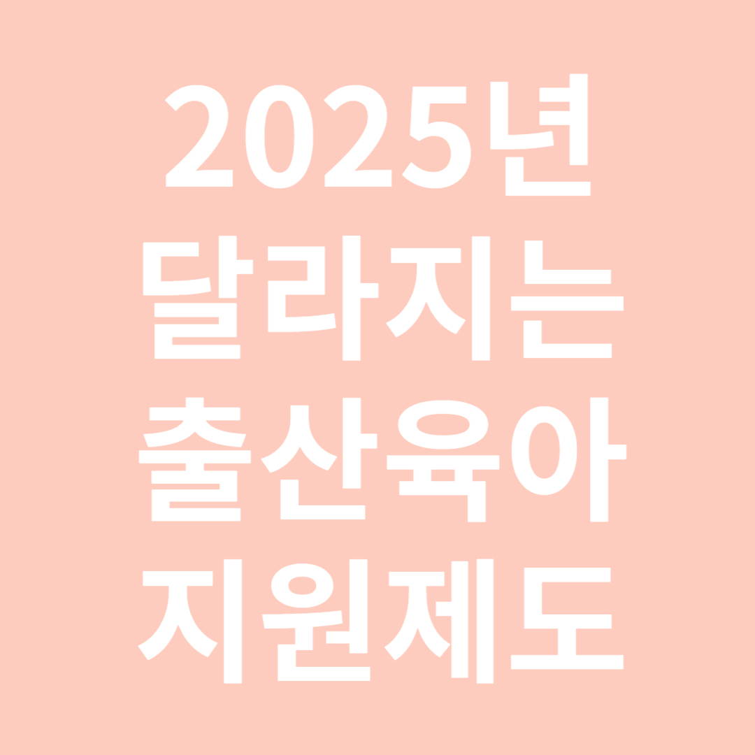 2025년 달라지는 출산육아지원제도