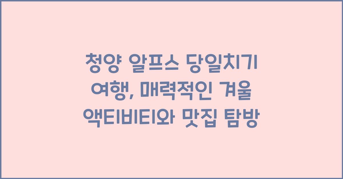 청양 알프스 당일치기 여행