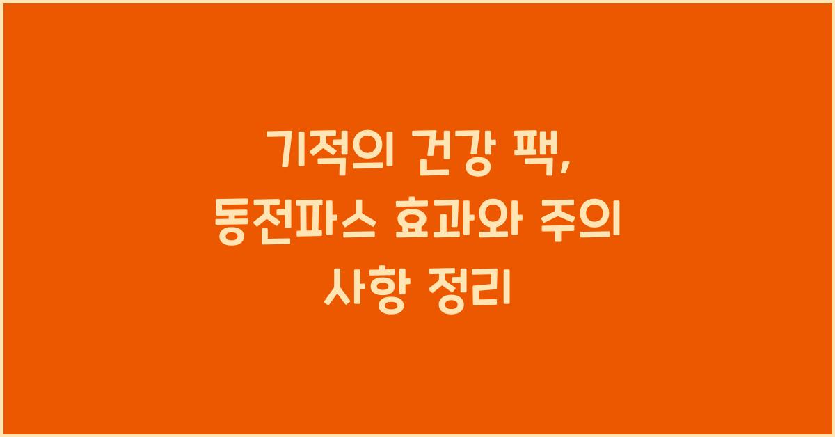 기적의 건강 팩: 동전파스의 효과와 사용 시 주의 사항  