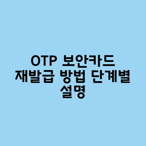 OTP 보안카드 재발급 방법 단계별 설명